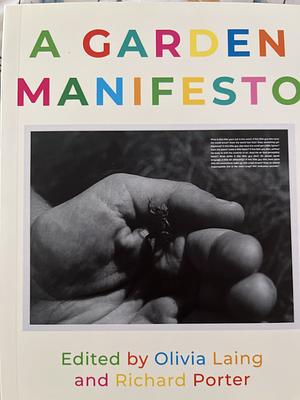 A GARDEN MANIFESTO by Richard Porter, Olivia Laing