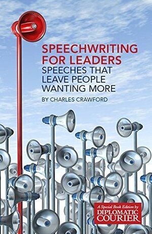 Speechwriting for Leaders: Speeches that leave people wanting more by Charles Crawford, Ana Rold, Paul Nash