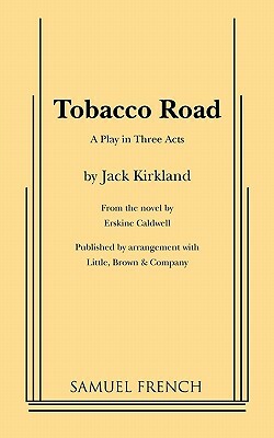 Tobacco Road: A Play in Three Acts by Jack Kirkland