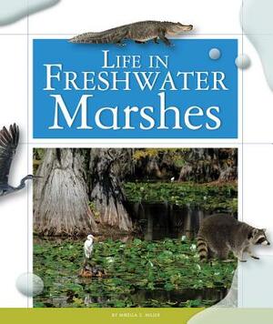 Life in Freshwater Marshes by Mirella S. Miller