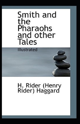 Smith and the Pharaohs, And Other Tales Illustrated by H. Rider Haggard