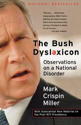 The Bush Dyslexicon: Observations on a National Disorder by Mark Crispin Miller