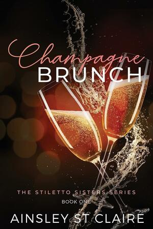 Champagne Brunch: The Stiletto Sisters Series by Ainsley St. Claire