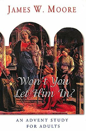 Won't You Let Him In?: Advent Study for Adults by James W. Moore