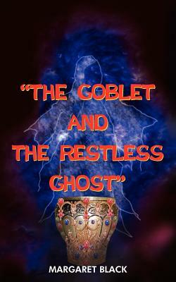 The Goblet and the Restless Ghost by Margaret Black