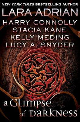 A Glimpse of Darkness by Stacia Kane, Kelly Meding, Lucy A. Snyder, Lara Adrian, Harry Connolly