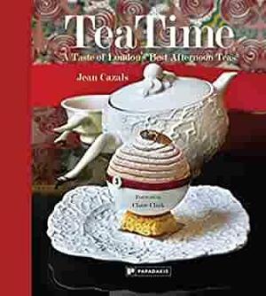 Teatime: A Taste of London's Best Afternoon Teas by Jean Cazals