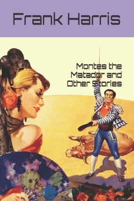 Montes the Matador and Other Stories by Frank Harris