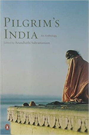 Pilgrim's India: An Anthology by Arundhathi Subramaniam