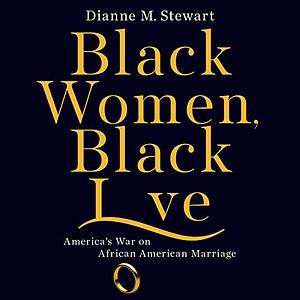 Black Women, Black Love: America's War on African American Marriage by Dianne M. Stewart