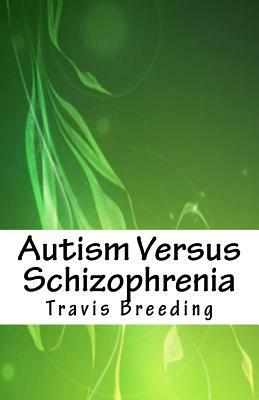 Autism Versus Schizophrenia by Travis E. Breeding