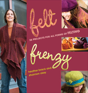 Felt Frenzy by Shannon Okey, Heather Brack