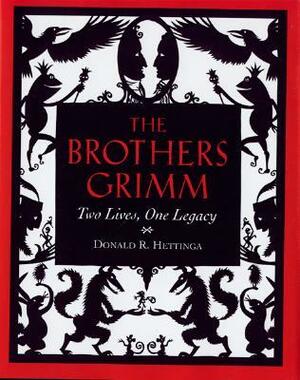The Brothers Grimm: Two Lives, One Legacy by Donald R. Hettinga