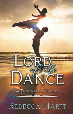 Lord of the Dance: A Novella in the Acts of Valor series by Rebecca Hartt