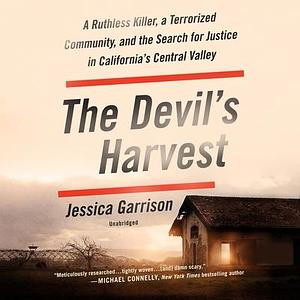 The Devils Harvest: A Ruthless Killer, a Terrorized Community, and the Search for Justice in Californias Central Valley by Jessica Garrison, Jessica Garrison