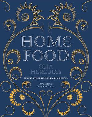 Home Food: 100 Recipes to Comfort and Connect: Ukraine • Cyprus • Italy • England • and Beyond by Olia Hercules