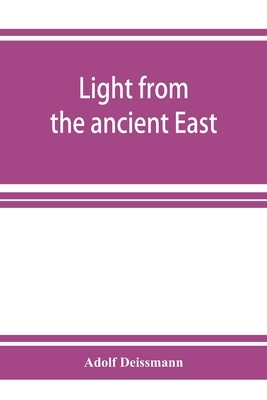 Light from the ancient East; the New Testament illustrated by recently discovered texts of the Graeco-Roman world by Adolf Deissmann