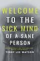 Welcome to the Sick Mind of a Sane Person: Deconstructing Racism and White Supremacy by Terry Lee Watson