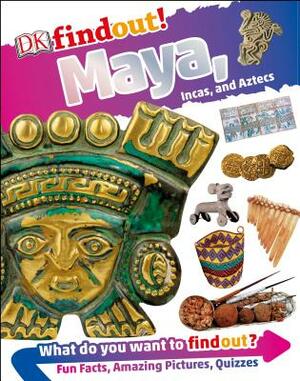 Dkfindout! Maya, Incas, and Aztecs by D.K. Publishing