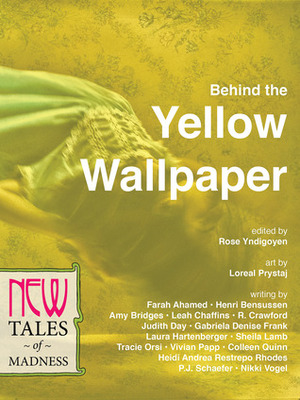 Behind the Yellow Wallpaper: New Tales of Madness by P.J. Schaefer, Henri Bensussen, Nikki Vogel, Gabriela Denise Frank, Judith Day, Heidi Andrea Restrepo Rhodes, luke kurtis, Vivian Papp, Sheila R. Lamb, Farah Ahamed, Leah Chaffins, Rose Yndigoyen, Tracie Orsi, Amy Bridges, Laura Hartenberger, R. Crawford