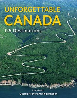 Unforgettable Canada: 125 Destinations by Noel Hudson