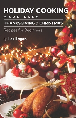 Holiday Cooking: Made Easy by Les Ilagan