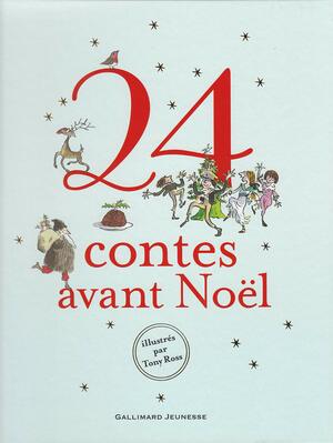 24 contes avant Noël by Tony Ross, Jacob Grimm, Oscar Wilde, Charles Dickens, Hans Christian Andersen, Leo Tolstoy, Wilhelm Grimm
