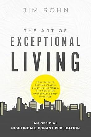 The Art of Exceptional Living: Your Guide to Gaining Wealth, Enjoying Happiness, and Achieving Unstoppable Daily Progress by Jim Rohn