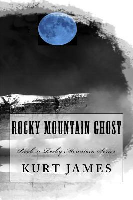 Rocky Mountain Ghost: Book 3: Rocky Mountain Series by Kurt James