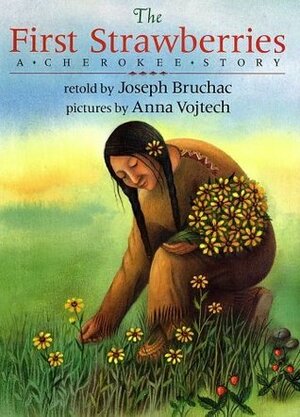 The First Strawberries: A Cherokee Story by Anna Vojtech, Joseph Bruchac