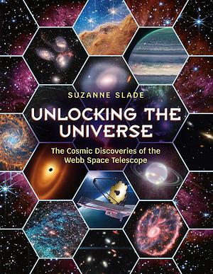 Unlocking the Universe: The Cosmic Discoveries of the Webb Space Telescope by Suzanne Slade