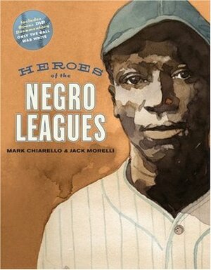 Heroes of the Negro Leagues by Jack Morelli, Mark Chiarello