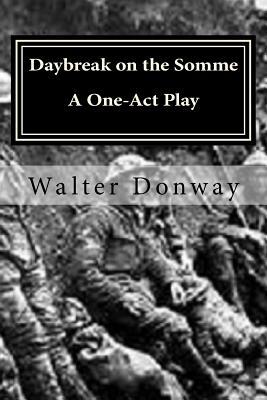 Daybreak on the Somme: A One-Act Play by Walter Donway