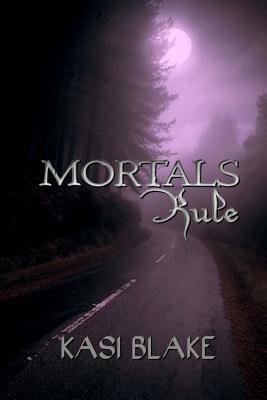 Mortals Rule by Kasi Blake
