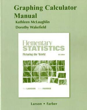 Graphing Calculator Manual for Elementary Statistics: Picturing the World by Ron Larson, Betsy Farber