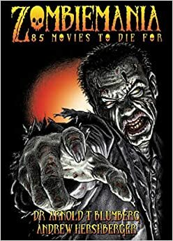 Zombiemania: 80 Movies to Die For by Arnold T. Blumberg, Andrew Hershberger