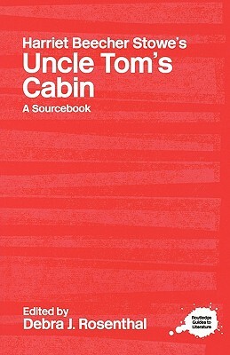 Harriet Beecher Stowe's Uncle Tom's Cabin: A Routledge Study Guide and Sourcebook by 