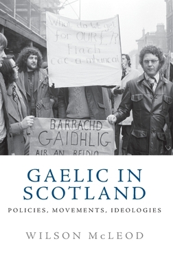 Gaelic in Scotland: Policies, Movements, Ideologies by Wilson McLeod