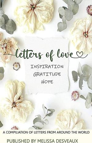 Letters of Love - Inspiration, Gratitude, Hope - A Compilation of Letters from Around the World by Melissa Desveaux