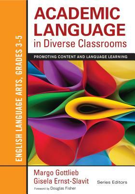 Academic Language in Diverse Classrooms: English Language Arts, Grades 3-5: Promoting Content and Language Learning by Gisela Ernst-Slavit, Margo Gottlieb