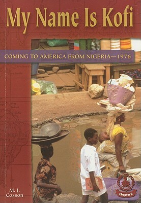 My Name Is Kofi: Coming to America from Nigeria--1976 by M. J. Cosson