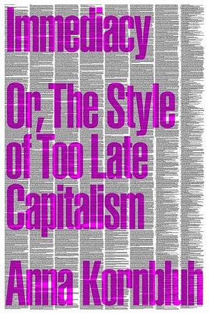 Immediacy: Or, The Style of Too Late Capitalism by Anna Kornbluh