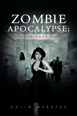 Zombie Apocalypse: Choose Your Fate! by Colin Webster