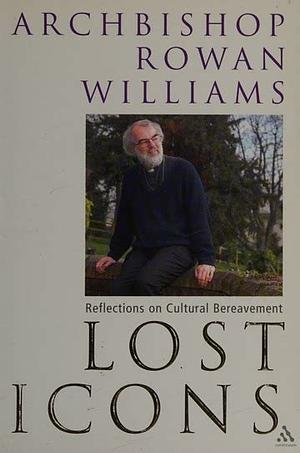Lost Icons: Reflections on Cultural Bereavement by Rowan Williams
