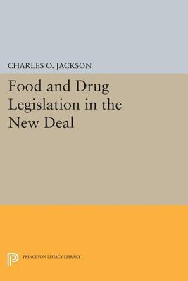 Food and Drug Legislation in the New Deal by Charles O. Jackson