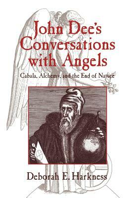 John Dee's Conversations with Angels: Cabala, Alchemy, and the End of Nature by Deborah Harkness