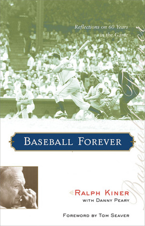 Baseball Forever: Reflections on 60 Years in the Game by Tom Seaver, Ralph Kiner, Danny Peary