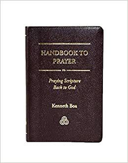 Handbook to prayer: Praying Scripture back to God by Kenneth D. Boa