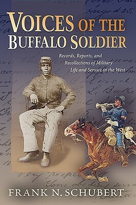 Voices of the Buffalo Soldier: Records, Reports, and Recollections of Military Life and Service in the West by Frank N. Schubert