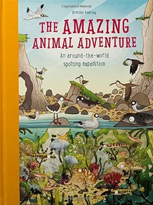 The Amazing Animal Adventure: An Around-the-World Spotting Expedition by Brendan Kearney, Anna Claybourne